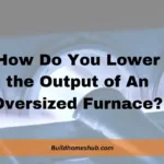 How Do You Lower the Output of An Oversized Furnace?