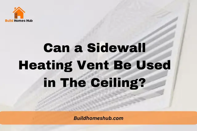 Can a Sidewall Heating Vent Be Used in The Ceiling?