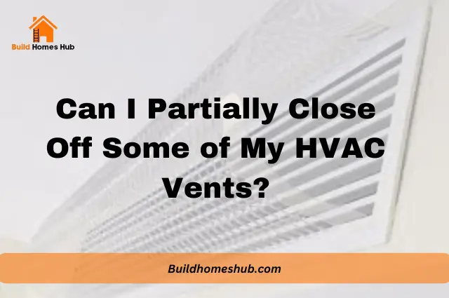 Can I Partially Close Off Some of My HVAC Vents?